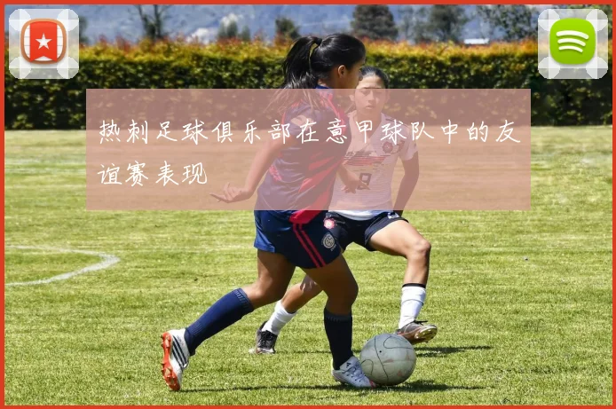 热刺足球俱乐部在意甲球队中的友谊赛表现