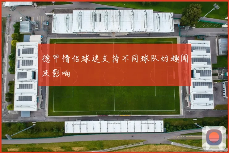 德甲情侣球迷支持不同球队的趣闻及影响